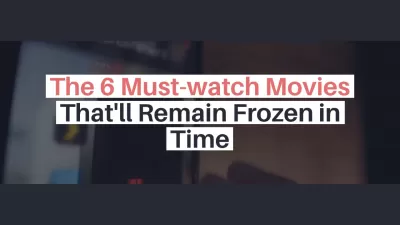 The 6 Must-watch Movies That'll Remain Frozen in Time